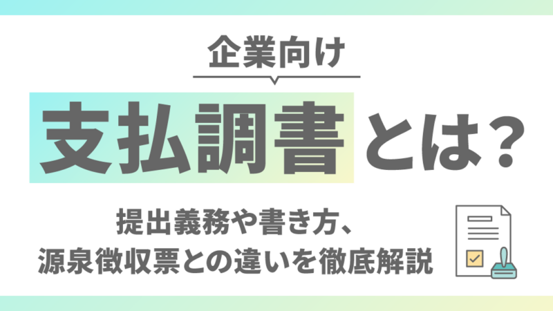 【企業向け】支払調書とは？提出義務や書き方、源泉徴収票との違いを徹底解説