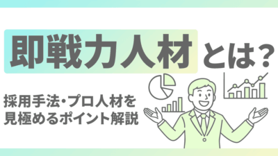 即戦力人材とは？採用手法・プロ人材を見極めるポイントを解説