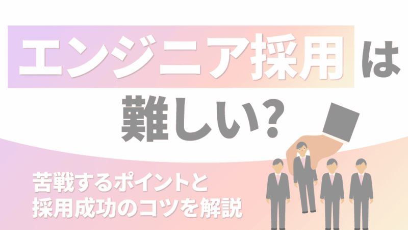 エンジニア採用は難しい？苦戦するポイントと採用成功のコツを解説