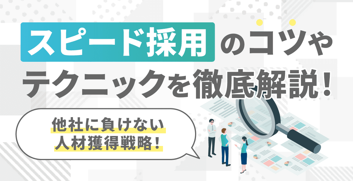 スピード採用のコツやテクニックを徹底解説！他社に負けない人材獲得戦略