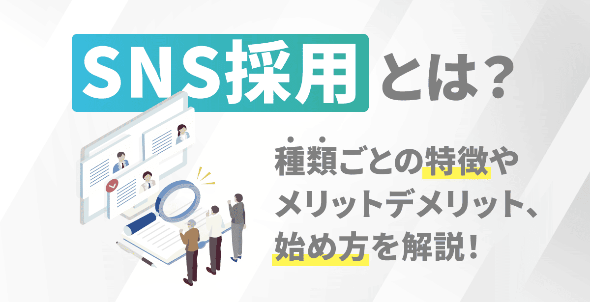 SNS採用とは？種類ごとの特徴やメリットデメリット、始め方を解説